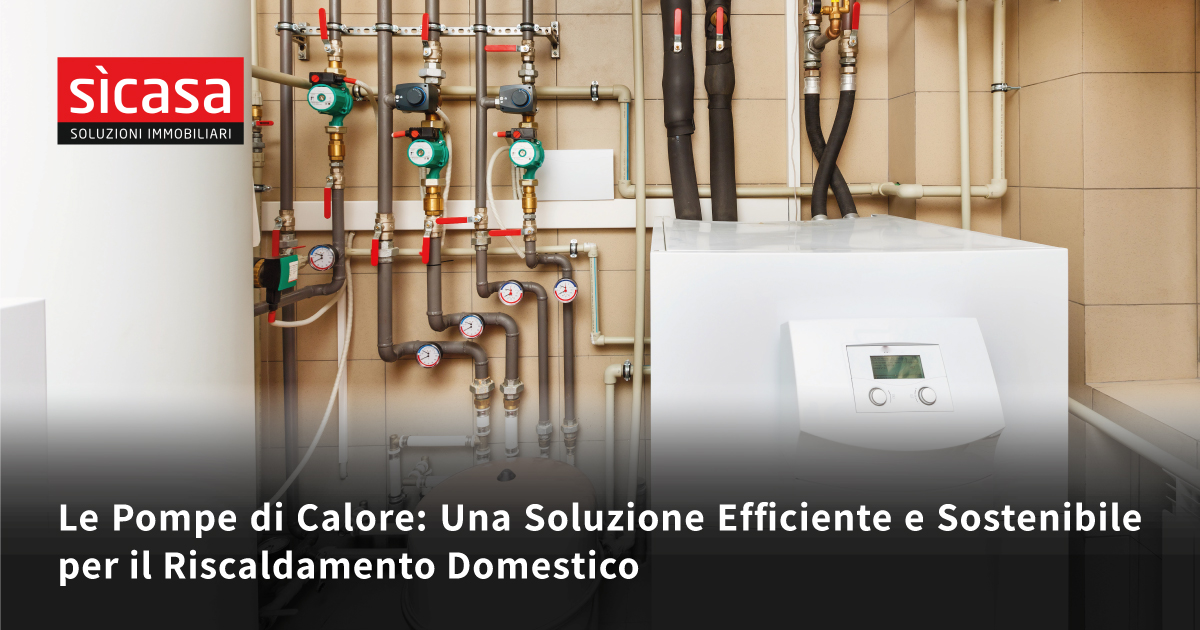 Le Pompe di Calore: Una Soluzione Efficiente e Sostenibile per il Riscaldamento Domestico - Sì Casa Soluzioni Immobiliari