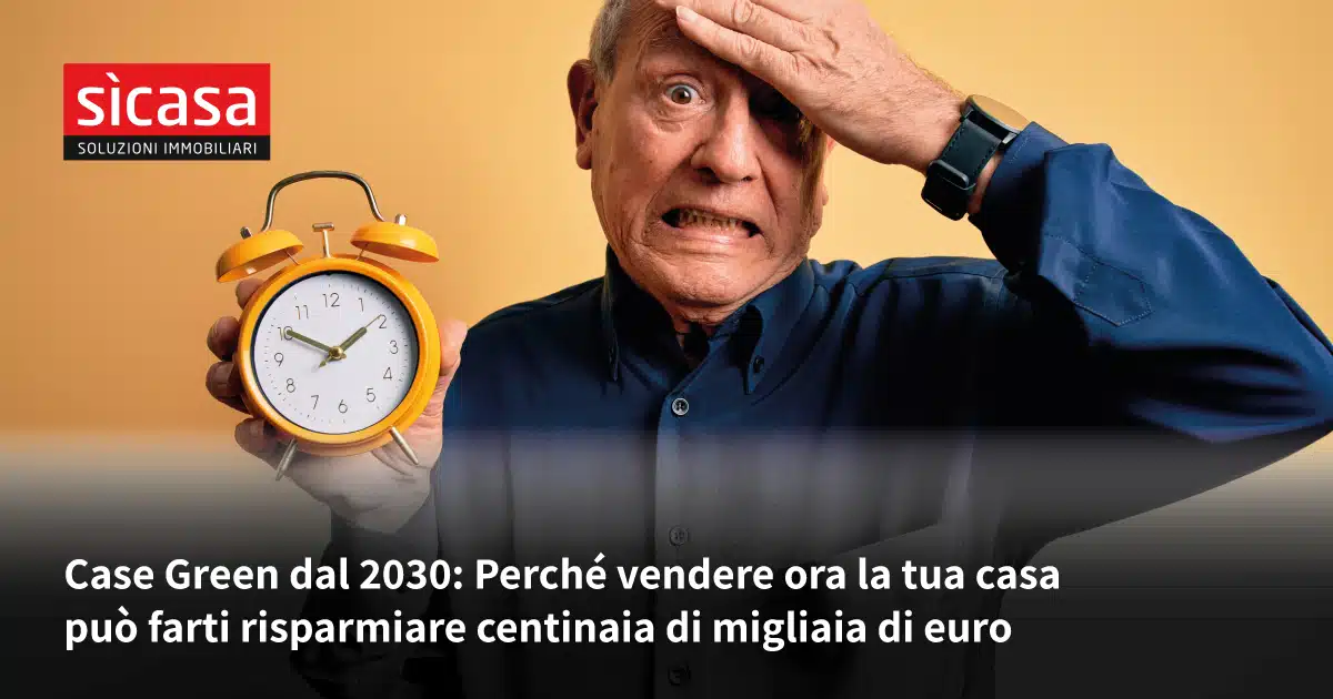 Case green dal 2030: perché vendere ora la tua casa può farti risparmiare centinaia di migliaia di euro